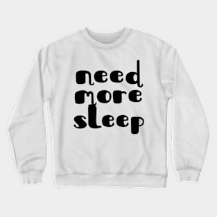 Need more sleep Crewneck Sweatshirt